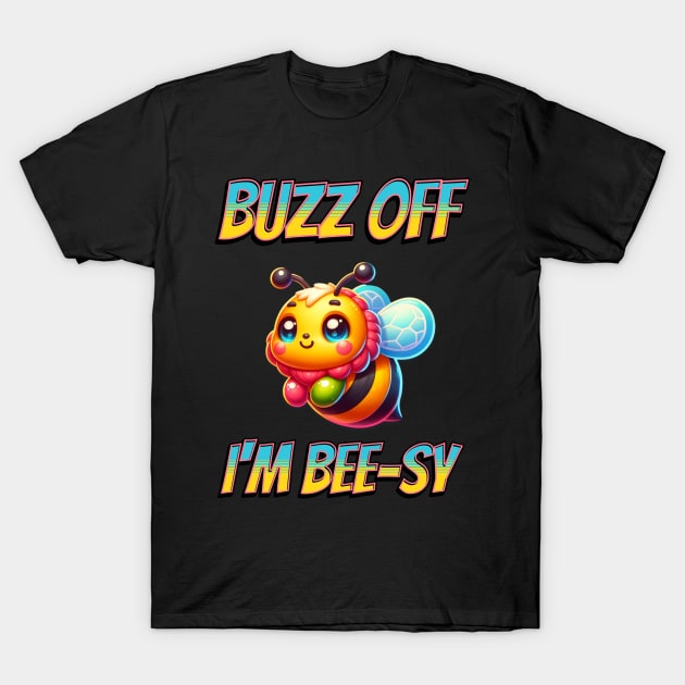 Buzz Off I'm Bee-sy T-Shirt by mebcreations